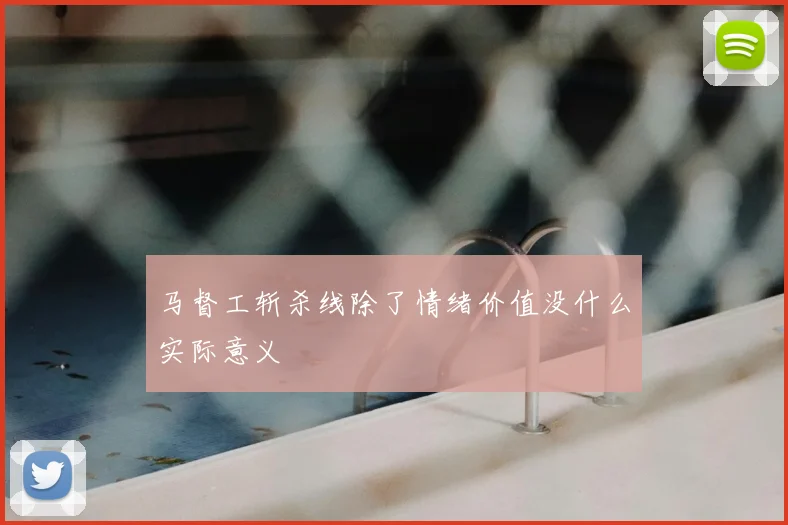 马督工斩杀线除了情绪价值没什么实际意义