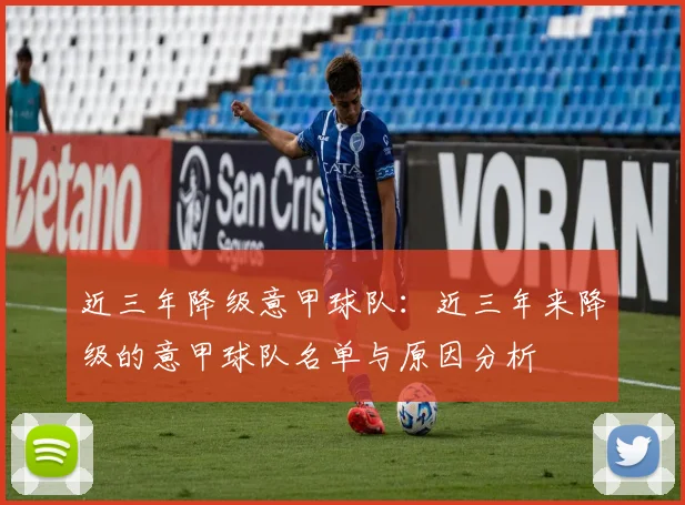 近三年降级意甲球队:近三年来降级的意甲球队名单与原因分析